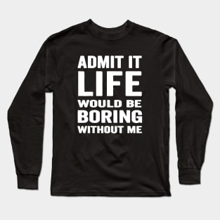 Admit It Life Would Be Boring Without Me, Funny Saying Retro Shirt Long Sleeve T-Shirt